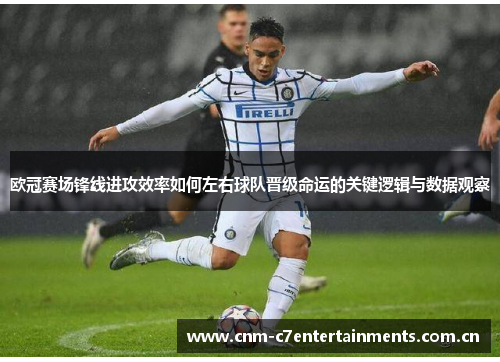 欧冠赛场锋线进攻效率如何左右球队晋级命运的关键逻辑与数据观察